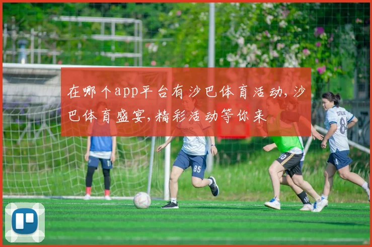 在哪个app平台有沙巴体育活动,沙巴体育盛宴,精彩活动等你来